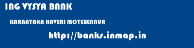 ING VYSYA BANK  KARNATAKA HAVERI MOTEBENNUR   banks information 